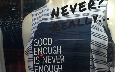 Good enough is never enough – REALLY!!