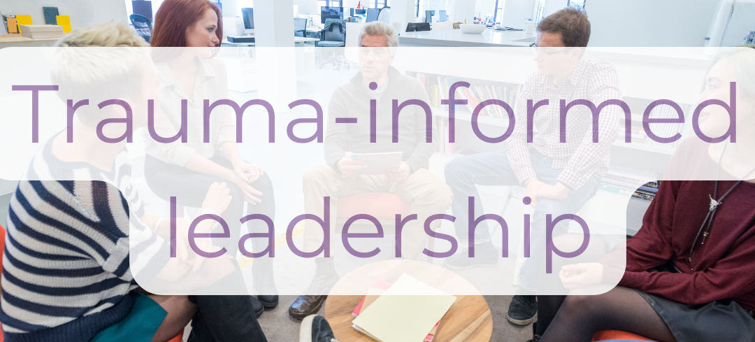The text 'Trauma-informed leadership' overlays a picture of leaders in the workplace having a meeting